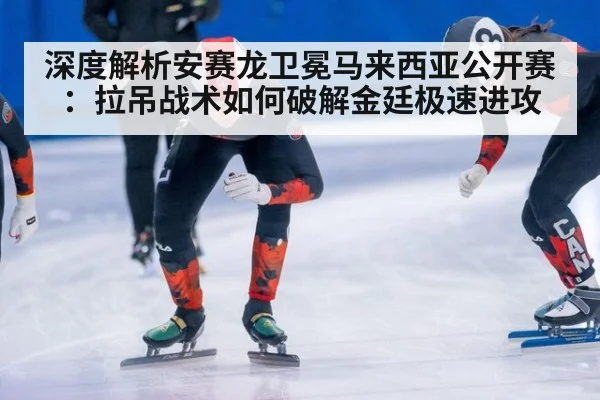 深度解析安赛龙卫冕马来西亚公开赛:拉吊战术如何破解金廷极速进攻