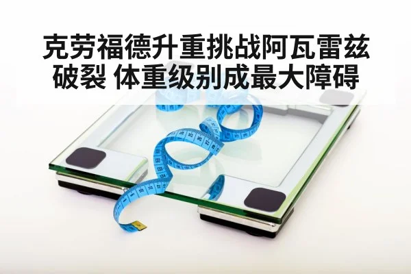 克劳福德升重挑战阿瓦雷兹破裂 体重级别成最大障碍